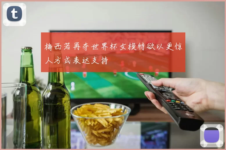 梅西若再夺世界杯女模特欲以更惊人方式表达支持