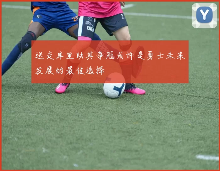 送走库里助其争冠或许是勇士未来发展的最佳选择